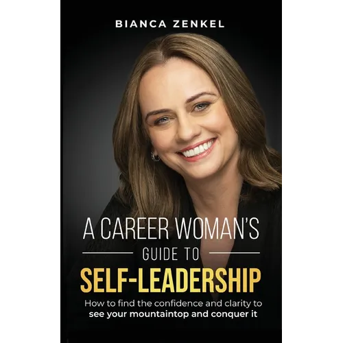 A Career Woman's Guide to Self-Leadership: How to find the confidence and clarity to see your mountaintop and conquer it