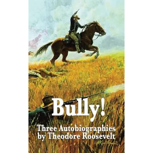 Bully! Three Autobiographies by Theodore Roosevelt