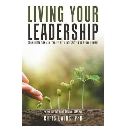 Living Your Leadership: Grow Intentionally, Thrive with Integrity, and Serve Humbly