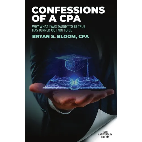 Confessions of a CPA: Why What I Was Taught To Be True Has Turned Out Not To Be