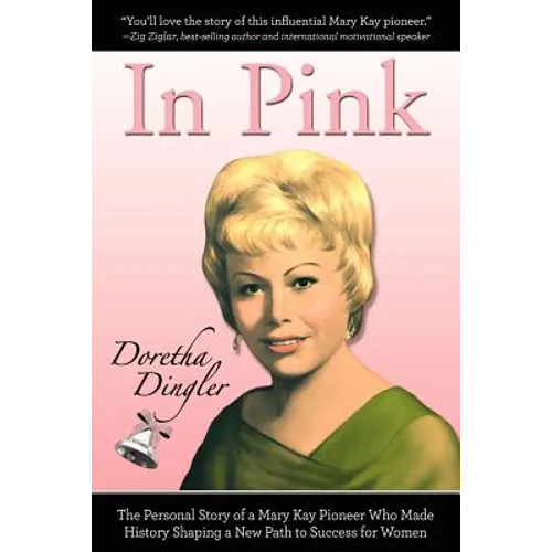 In Pink: The Personal Story of a Mary Kay Pioneer Who Made History Shaping a New Path to Success for Women