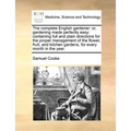 The complete English gardener: or, gardening made perfectly easy: containing full and plain directions for the proper management of the flower, fruit,