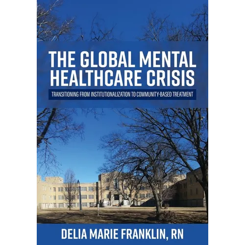 The Global Mental Healthcare Crisis: Transitioning from Institutionalization to Community-Based Treatment