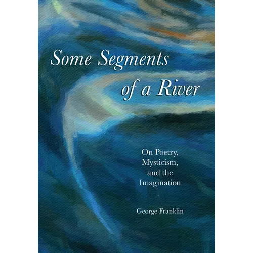 Some Segments of a River: On Poetry, Mysticism, and The Imagination