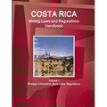 Costa Rica Mining Laws and Regulations Handbook Volume 1 Strategic Information, Basic Laws, Regulations