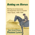 Betting on Horses: Racing as an Economic Development Tool in Frontier West Texas, 1886-1896
