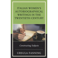 Italian Women's Autobiographical Writings in the Twentieth Century: Constructing Subjects