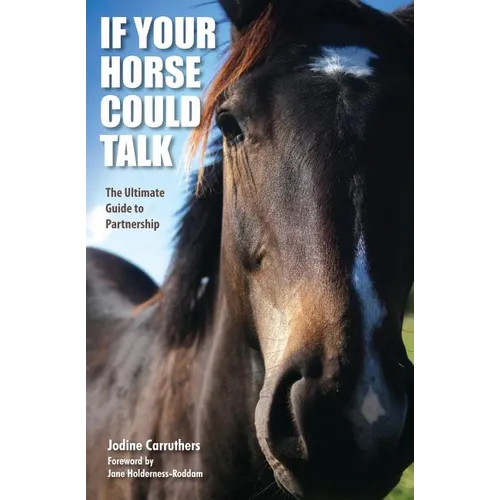 If Your Horse Could Talk: The Ultimate Guide to Partnership