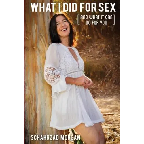 What I Did For Sex: [And What It Can Do For You]