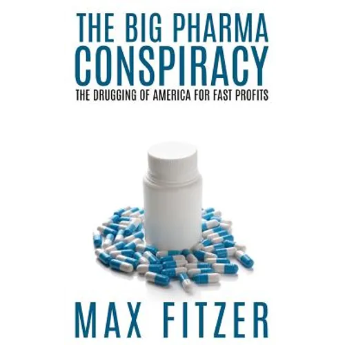 The Big Pharma Conspiracy: The Drugging Of America For Fast Profits