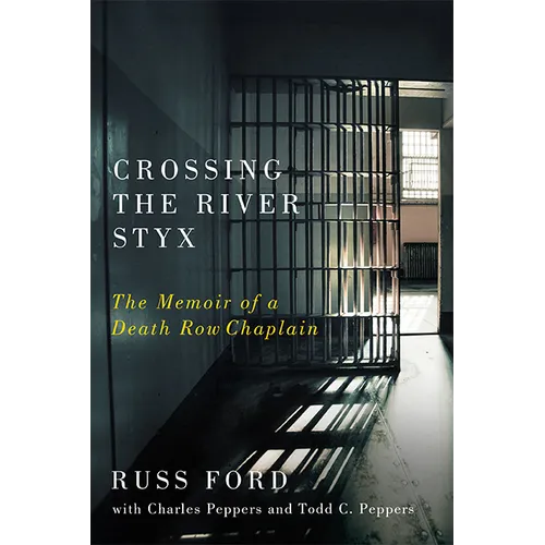 Crossing the River Styx: The Memoir of a Death Row Chaplain