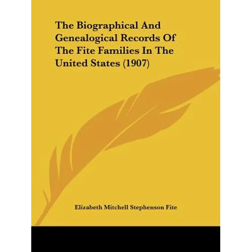 The Biographical And Genealogical Records Of The Fite Families In The United States (1907)