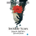 Invisible Scars: Healing The Adult Child