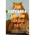The Capybara and the Orange Cat: A Book About Working Hard and Success for Young Readers