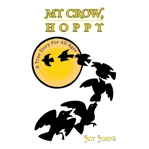 My Crow, Hoppy: A True Story for All Ages