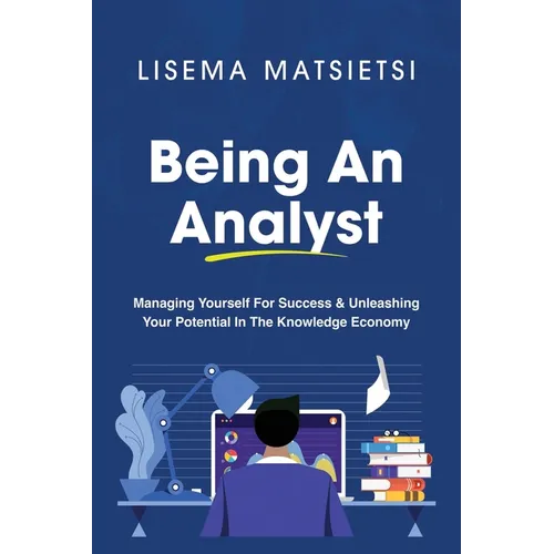 Being An Analyst: Managing Yourself For Success & Unleashing Your Potential In The Knowledge Economy