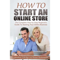 How To Start An Online Store: How To Start an Online Store: The Complete Step-by-Step Beginners Guide To Starting Your Online Business