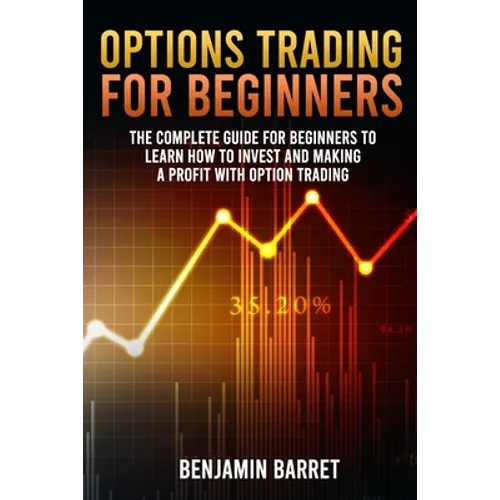 Options Trading for Beginners: The Complete Guide for Beginners to Learn How to Invest and Making a Profit with Options Trading