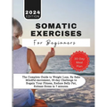 Somatic Exercises for Beginners: The Complete Guide to Weight Loss, By Sake Mindful-movement, 30-day Challenge to Regain Your Fitness, Reduce Belly Fa