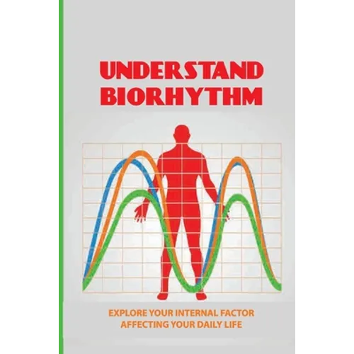 Understand Biorhythm: Explore Your Internal Factor Affecting Your Daily Life: Biological System