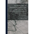 Astronomical Papers Prepared for the Use of the American Ephemeris and Nautical Almanac