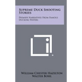 Supreme Duck Shooting Stories: Premier Narratives From Famous Ducking Waters