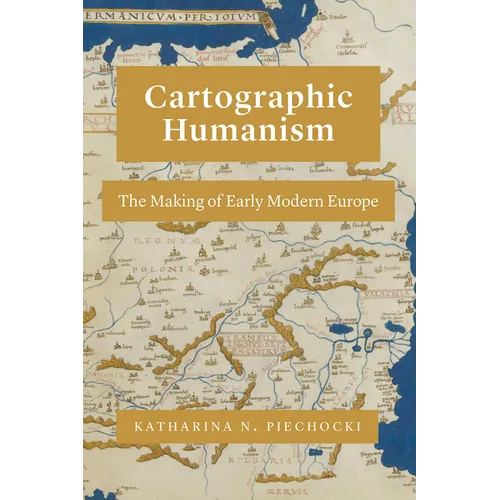 Cartographic Humanism: The Making of Early Modern Europe