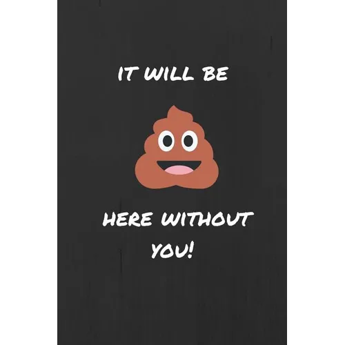 It Will be (Sh*t) Here Without You: Funny Joke Retirement, Leaving and New Job Autograph Gift Signing Book for a Colleague, Coworker, Assistant, Teamm