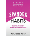 Spandex Habits: Stretch Your Routines to Fit Into Your Life, Custom Habit Planner Included