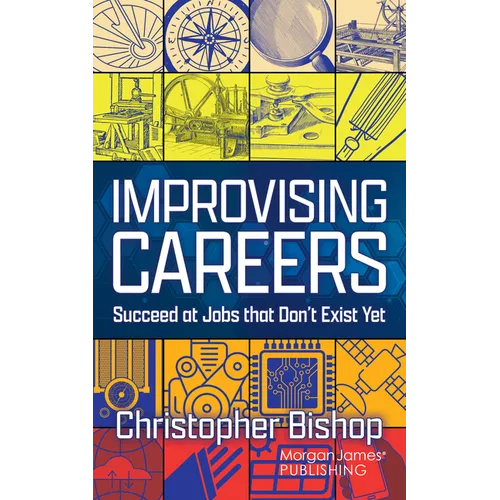 Improvising Careers: Succeed at Jobs That Don't Exist Yet