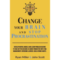 Change Your Brain and Stop Procrastination: Develop Mental Models and Learn Problem Solving to Take Better Decisions. Be More Productive with Time Man