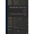 Infantry Tactics: For the Instruction, Exercise, and Manoeuvres of the Soldier, a Company, Line of Skirmishers, Battalion, Brigade, Or C