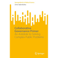 Collaborative Governance Primer: An Antidote to Solving Complex Public Problems