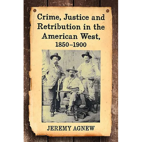 Crime, Justice and Retribution in the American West, 1850-1900