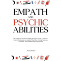 Empath and Psychic Abilities: The Ultimate Guide for Highly Sensitive People - Includes Guided Meditations to Awaken Third Eye, Develop Intuition, Tel