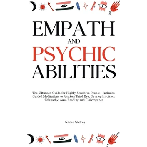 Empath and Psychic Abilities: The Ultimate Guide for Highly Sensitive People - Includes Guided Meditations to Awaken Third Eye, Develop Intuition, Tel