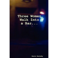 Three Women Walk Into a Bar