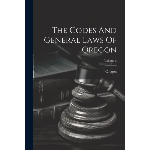 The Codes And General Laws Of Oregon; Volume 2