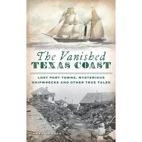 Vanished Texas Coast: Lost Port Towns, Mysterious Shipwrecks and Other True Tales