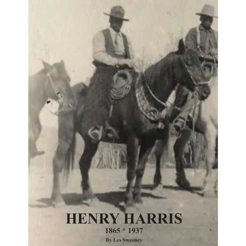 Henry Harris 1865 * 1937: Legendary Black Vaquero