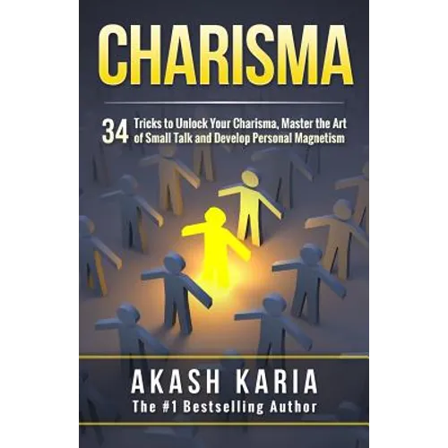 Charisma: 34 Tricks to Unlock Your Charisma, Master the Art of Small Talk and Develop Personal Magnetism