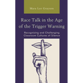 Race Talk in the Age of the Trigger Warning: Recognizing and Challenging Classroom Cultures of Silence
