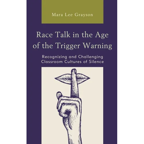 Race Talk in the Age of the Trigger Warning: Recognizing and Challenging Classroom Cultures of Silence
