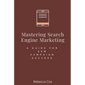 Mastering Search Engine Marketing: A Guide for SEM Campaign Success