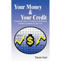 Your Money & Your Credit: A Consumers Guide To Fighting Credit Bureaus, Creditors and Banks On your Turf.