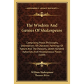 The Wisdom And Genius Of Shakespeare: Comprising Moral Philosophy, Delineations Of Character, Paintings Of Nature And The Passions, Seven Hundred Apho