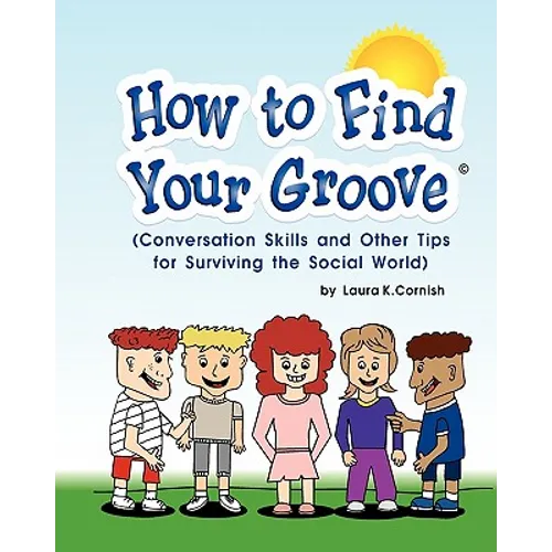 How To Find Your Groove: Conversation Skills And Other Tips For Surviving The Social World