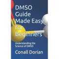 DMSO Guide Made Easy for Beginners: Understanding the Science of DMSO