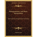 Photogrammetry And Photo-Interpretation: With A Section On Applications To Forestry