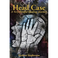 Head Case: A Very Painful Healing Journey